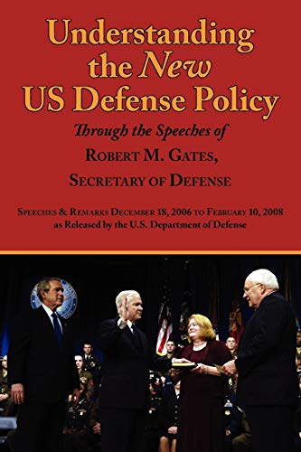 Stock image for Understanding the New Us Defense Policy Through the Speeches of Robert M. Gates, Secretary of Defense: Speeches and Remarks December 18, 2006 to Febru for sale by Chiron Media