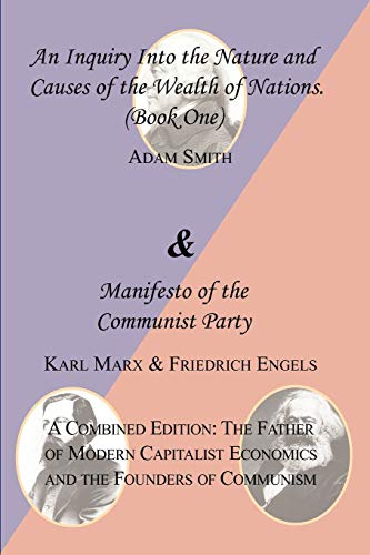 The Wealth of Nations (Book One) and the Manifesto of the Communist Party. a Combined Edition : The Father of Modern Capitalist Economics and the Found - Adam Smith