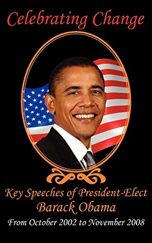 Imagen de archivo de Celebrating Change: Key Speeches of President-Elect Barack Obama, October 2002-November 2008 a la venta por Ebooksweb