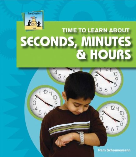 Time to Learn About Seconds, Minutes & Hours (9781604530193) by Scheunemann, Pam
