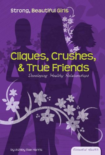 Stock image for Cliques, Crushes, and True Friends : Developing Healthy Relationships for sale by Better World Books