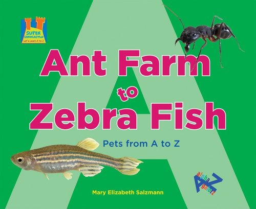 Beispielbild fr Ant Farm to Zebra Fish : Pets from A to Z zum Verkauf von Better World Books: West