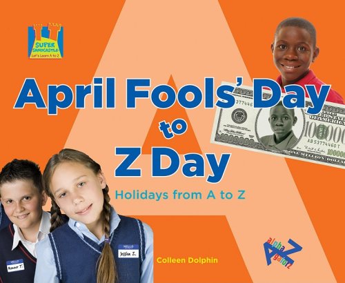 Imagen de archivo de April Fools' Day to Z Day : Holidays from A to Z a la venta por Better World Books