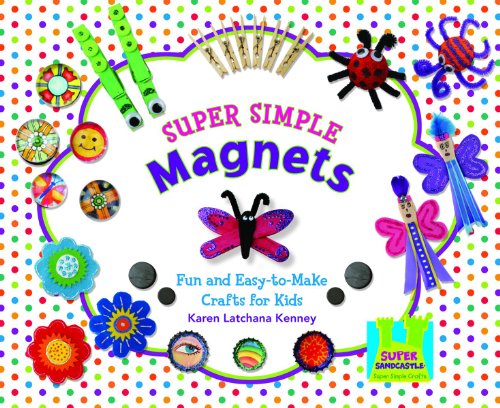 Super Simple Magnets: Fun and Easy-to-Make Crafts for Kids (Super Simple Crafts) (9781604536263) by Kenney, Karen Latchana