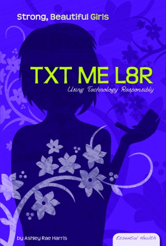 Imagen de archivo de Txt Me L8r: Using Technology Responsibly (Essential Health: Strong, Beautiful Girls) a la venta por SecondSale