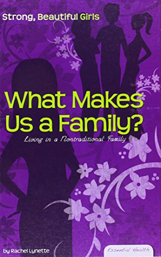 What Makes Us a Family?: Living in a Nontraditional Family (Essential Health: Strong, Beautiful Girls) (9781604537567) by Lynette, Rachel