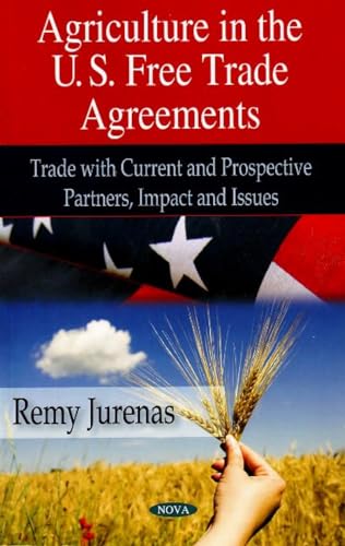 Agriculture in the U. S. Free Trade Agreements. Trade with Current and Prospective Partners, Impa...