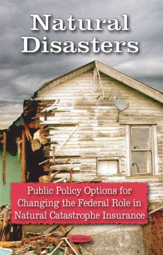 Natural Disasters: Public Policy Options for Changing the Federal Role in Natural Catastrophe Ins...