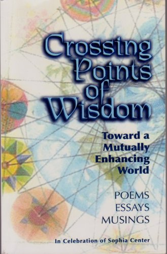 Stock image for Crossing Points of Wisdom Toward a Mutually Enhancing World Poems, Essays, Musings for sale by Books From California