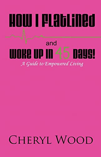 Stock image for How I Flatlined and Woke Up in 45 Days - A Guide to Empowered Living for sale by ThriftBooks-Atlanta