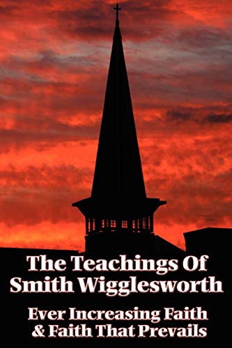 Stock image for The Teachings of Smith Wigglesworth: Ever Increasing Faith and Faith That Prevails for sale by Chiron Media