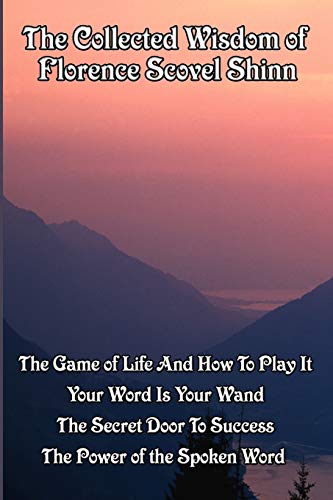 Stock image for The Collected Wisdom of Florence Scovel Shinn: The Game of Life And How To Play It,: Your Word Is Your Wand, The Secret Door To Success, The Power of the Spoken Word for sale by GF Books, Inc.