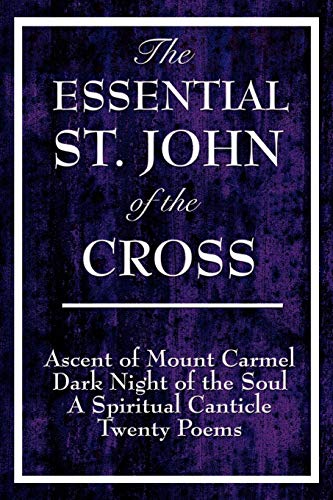 The Essential St. John of the Cross: Ascent of Mount Carmel, Dark Night of the Soul, A Spiritual Canticle of the Soul, and Twenty Poems (9781604592849) by Saint John Of The Cross