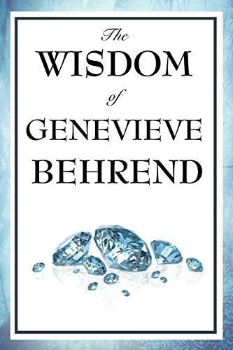 Stock image for The Wisdom of Genevieve Behrend: Your Invisible Power, Attaining Your Desires for sale by Goodwill of Colorado