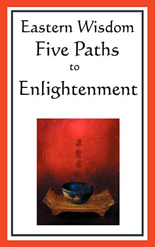 Stock image for Eastern Wisdom: Five Paths to Enlightenment: The Creed of Buddha, the Sayings of Lao Tzu, Hindu Mysticism, the Great Learning, the Yen for sale by Lucky's Textbooks