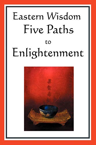 Stock image for Eastern Wisdom: Five Paths to Enlightenment: The Creed of Buddha, the Sayings of Lao Tzu, Hindu Mysticism, the Great Learning, the Yen for sale by ALLBOOKS1