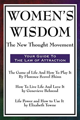 9781604593525: Women's Wisdom: Game of Life and How to Play It, How to Live Life and Love It, Life Power and How to Use It: The New Thought Movement