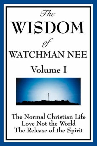 The Wisdom of Watchman Nee Vol. I: The Normal Christian Life, Love Not the World, the Release of the Spirit (9781604593884) by [???]