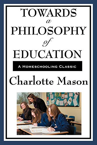 Imagen de archivo de Towards A Philosophy Of Education (Charlotte Mason's Original Homeschooling Series) a la venta por SecondSale