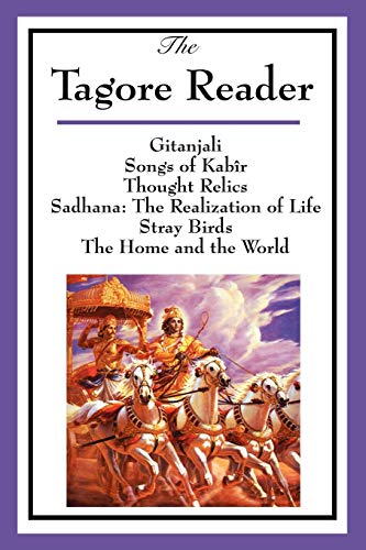 Stock image for The Tagore Reader: Gitanjali, Songs of KabÃ®r, Thought Relics, Sadhana: The Realization of Life, Stray Birds, The Home and the World": Gitanjali, . of Life, Stray Birds, The Home and the World for sale by WeBuyBooks