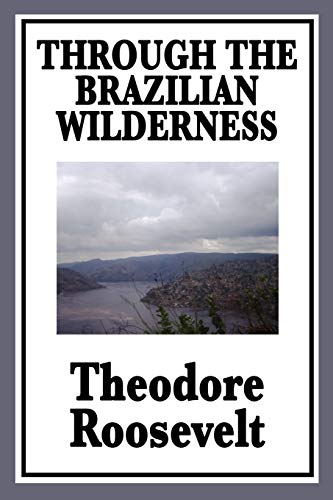 Beispielbild fr Through the Brazilian Wilderness Or My Voyage Along the River of Doubt zum Verkauf von GF Books, Inc.