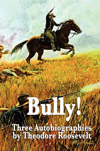 Imagen de archivo de Bully! Three Autobiographies by Theodore Roosevelt: Autobiography of Theodore Roosevelt, The Rough Riders, Through the Brazilian Wilderness a la venta por Lucky's Textbooks