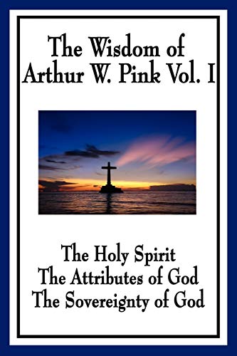 Beispielbild fr The Wisdom of Arthur W. Pink Vol. I: The Holy Spirit, The Attributes of God, The Sovereignty of God: 1 zum Verkauf von Chiron Media