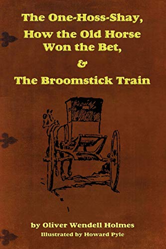 The One-Hoss-Shay; How the Old Horse Won the Bet; & The Broomstick Train - Sr. Holmes