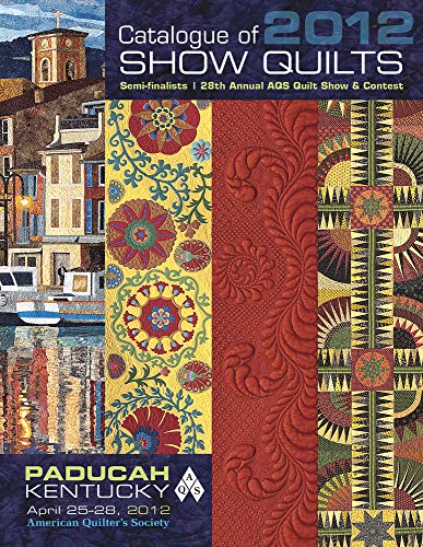 9781604600186: Catalogue of 2012 Show Quilts: Semi-Finalists 28th Annual Aqs Quilt Show & Contest