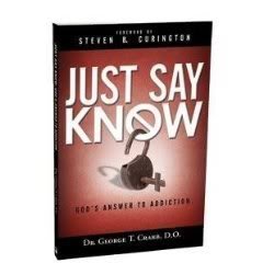 Just Say Know - God's Answer to Addiction - Dr. George T. Crabb, D.O.