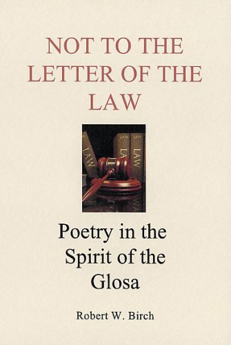 Not to the Letter of the Law: Poetry in the Spirit of the Glosa (9781604619447) by Robert W. Birch