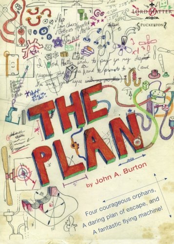 The Plan: Four Courageous Orphans, a Daring Plan of Escape, and a Fantastic Flying Machine! (9781604621228) by John A. Burton