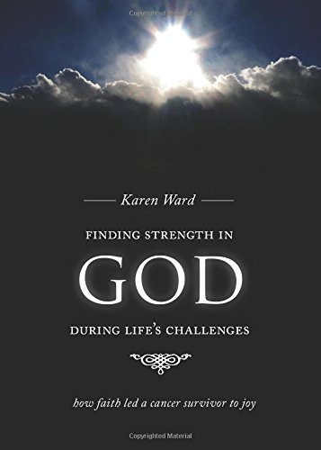 Finding Strength in God During Life's Challenges: How Faith Led a Cancer Survivor to Joy (9781604626216) by Karen Ward