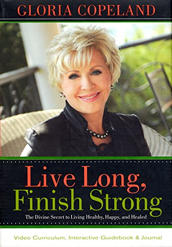 9781604630718: Live Long, Finish Strong: The Divine Secret to Living Healthy, Happy, and Healed