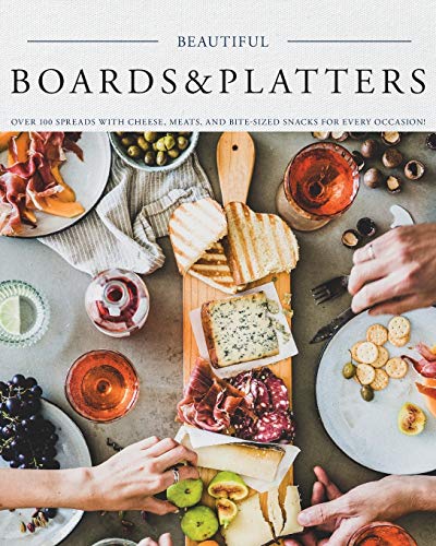 Stock image for Beautiful Boards & Platters: Over 100 Spreads with Cheese, Meats, and Bite-Sized Snacks for Every Occasion! (Includes Over 100 Perfect Spreads and Ser for sale by Chiron Media