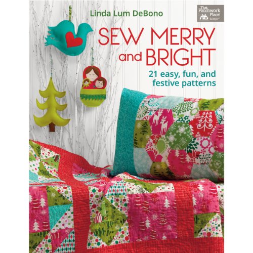 Sew Merry and Bright: 21 Easy, Fun, and Festive Patterns (That Patchwork Place): 21 Easy, Fun and...