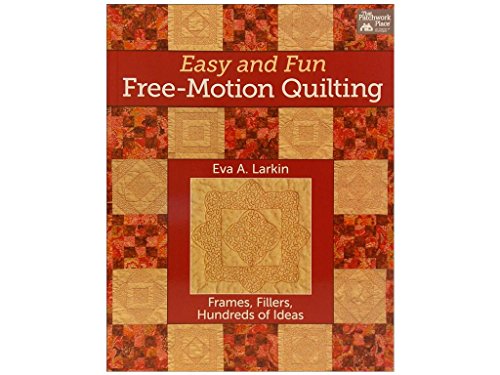 Easy and Fun Free-Motion Quilting: Frames, Fillers, Hundreds of Ideas