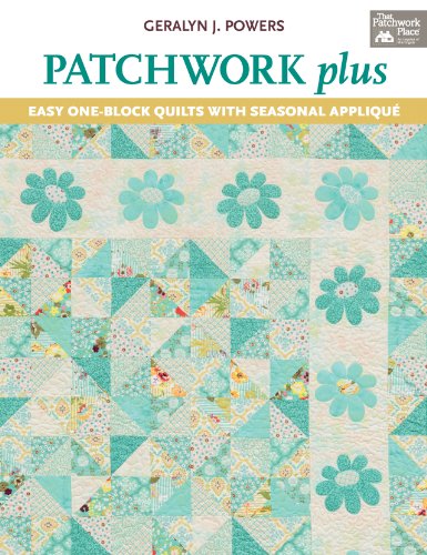 Patchwork Plus: Easy One-Block Quilts with Seasonal Appliqué
