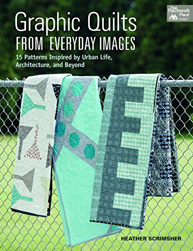 Stock image for Graphic Quilts from Everyday Images : 15 Patterns Inspired by Urban Life, Architecture, and Beyond for sale by Better World Books