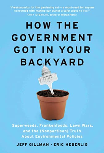 9781604690019: How the Government Got in Your Backyard: Superweeds, Frankenfoods, Lawn Wars, and the (Nonpartisan) Truth about Environmental Policies