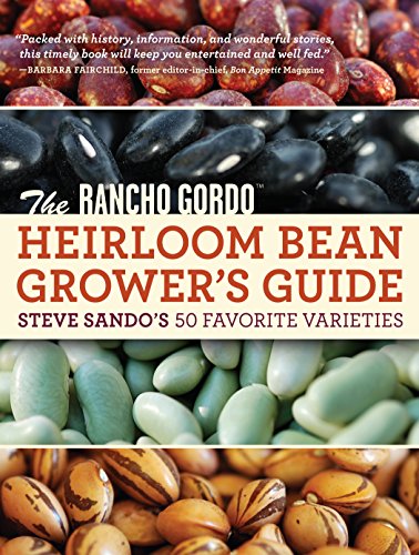 The Rancho Gordo Heirloom Bean Grower's Guide: Steve Sando's Favorite Varieties