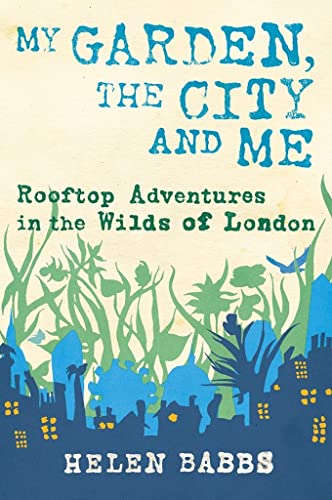 Beispielbild fr My Garden, My City, and Me: Rooftop Adventures in the Wilds of London zum Verkauf von WorldofBooks