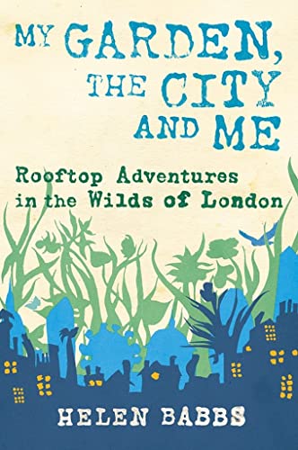 Imagen de archivo de My Garden, My City, and Me: Rooftop Adventures in the Wilds of London a la venta por WorldofBooks