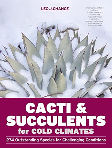 9781604692648: Cacti and Succulents for Cold Climates: 274 Outstanding Species for Challenging Conditions