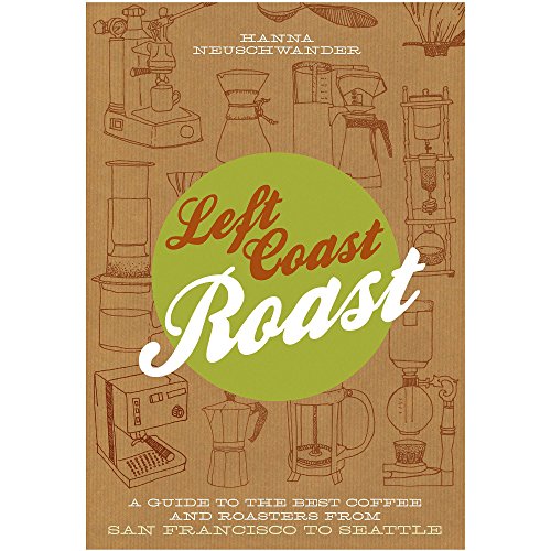 Stock image for Left Coast Roast: A Guide to the Best Coffee and Roasters from San Francisco to Seattle for sale by WorldofBooks