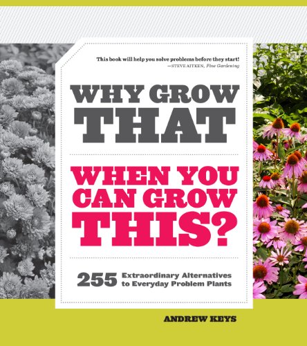 9781604692860: Why Grow That When You Can Grow This? 255 Extraordinary Alternatives to Everyday Problem Plants
