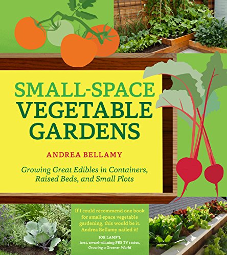 Stock image for Small-Space Vegetable Gardens: Growing Great Edibles in Containers, Raised Beds, and Small Plots for sale by Dream Books Co.