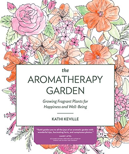 Stock image for The Aromatherapy Garden : Growing Fragrant Plants for Happiness and Well-Being for sale by Better World Books