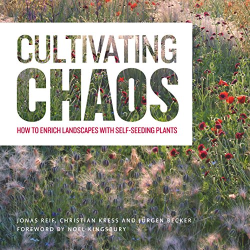 9781604696523: Cultivating Chaos: Gardening with Self-Seeding Plants: How to Enrich Landscapes with Self-seeding Plants