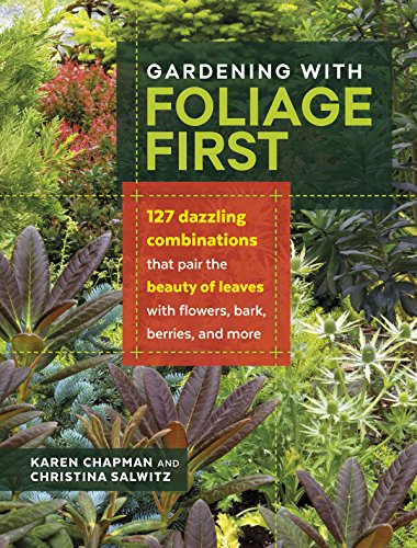 Beispielbild fr Gardening with Foliage First: 127 Dazzling Combinations That Pair the Beauty of Leaves with Flowers, Bark, Berries, and More zum Verkauf von ThriftBooks-Atlanta